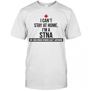I Cant Stay At Home Im A Stna Nurse T-Shirt